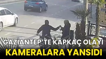 Gaziantep&rsquo;te kapka&ccedil; olayı kameralara yansıdı
