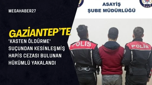 Gaziantep'te 'Kasten Öldürme' Suçundan Kesinleşmiş Hapis Cezası Bulunan Hükümlü Yakalandı