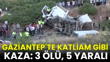 Gaziantep'te katliam gibi kaza: 3 Ölü, 5 Yaralı 