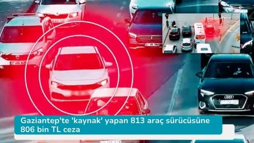 Gaziantep'te 'kaynak' yapan 813 araç sürücüsüne 806 bin TL ceza