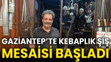 Gaziantep’te kebaplık şiş mesaisi başladı