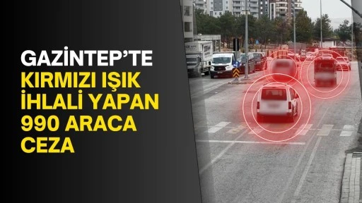 Gaziantep’te kırmızı ışık ihlali yapan 990 araca ceza