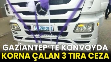 Gaziantep’te konvoyda korna çalan 3 tıra ceza