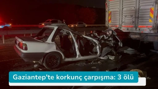 Gaziantep'te korkunç çarpışma: 3 ölü
