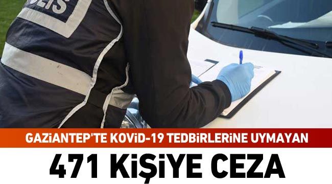 Gaziantep’te Kovid-19 tedbirlerine uymayan 471 kişiye ceza