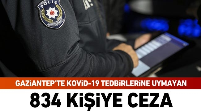Gaziantep’te Kovid-19 tedbirlerine uymayan 834 kişiye ceza