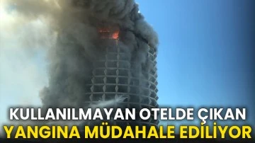 Gaziantep'te kullanılmayan 17 katlı otelde çıkan yangına müdahale ediliyor