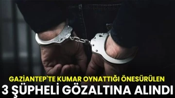Gaziantep'te kumar oynattığı &ouml;ne s&uuml;r&uuml;len 3 ş&uuml;pheli g&ouml;zaltına alındı