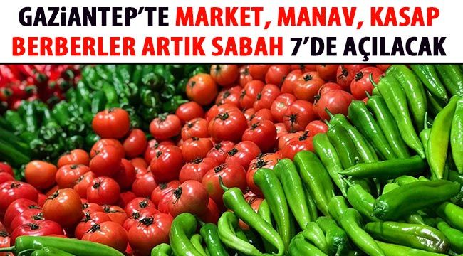Gaziantep'te Market, manav, kasap, berberler artık sabah 7'de açılacak