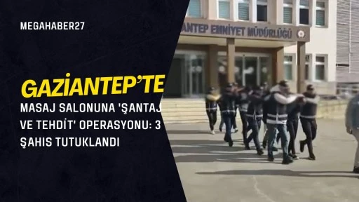 Gaziantep'te masaj salonuna 'şantaj ve tehdit' operasyonu: 3 şahıs tutuklandı