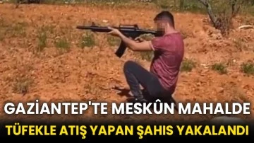 Gaziantep'te meskûn mahalde tüfekle atış yapan şahıs yakalandı
