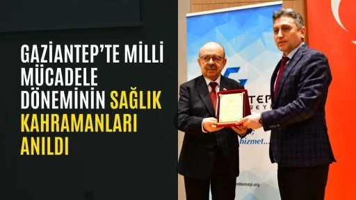 Gaziantep&rsquo;te milli m&uuml;cadele d&ouml;neminin sağlık kahramanları anıldı