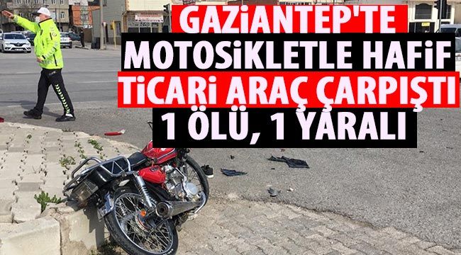  Gaziantep'te motosikletle hafif ticari araç çarpıştı: 1 ölü, 1 yaralı 