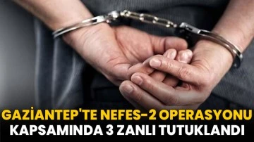Gaziantep'te Nefes-2 Operasyonu kapsamında 3 zanlı tutuklandı