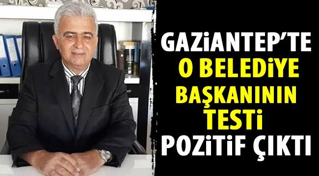 Gaziantep’te o belediye başkanının testi pozitif çıktı