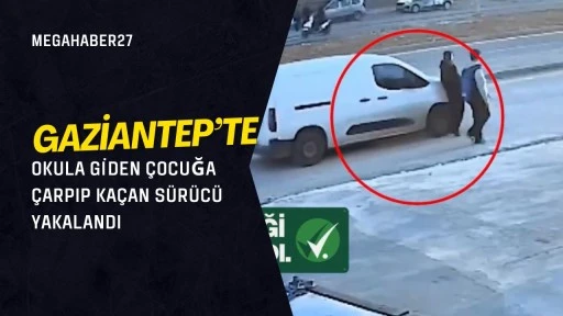 Gaziantep'te okula giden çocuğa çarpıp kaçan sürücü yakalandı