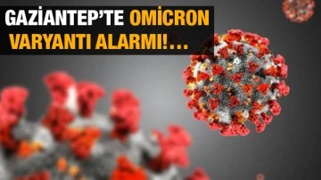 Gaziantep’te Omicron varyantı alarmı!…
