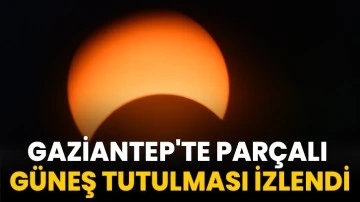 Gaziantep'te parçalı Güneş tutulması izlendi