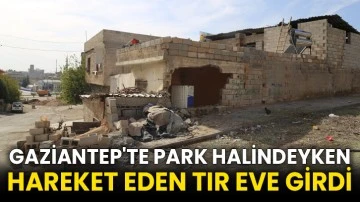 Gaziantep'te park halindeyken hareket eden tır eve girdi