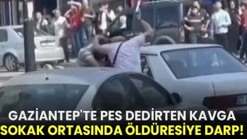 Gaziantep'te pes dedirten kavga: Sokak ortasında öldüresiye darp!