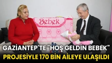 Gaziantep'te &quot;Hoş Geldin Bebek&quot; projesiyle 170 bin aileye ulaşıldı