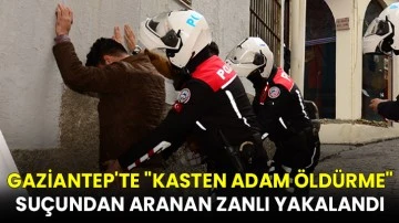 Gaziantep'te &quot;kasten adam öldürme&quot; suçundan aranan zanlı yakalandı
