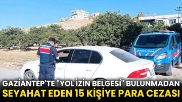 Gaziantep'te &quot;yol izin belgesi&quot; bulunmadan seyahat eden 15 kişiye para cezası