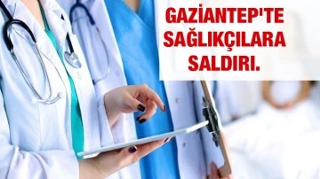 Gaziantep'te Sağlıkçılara Saldırı. 