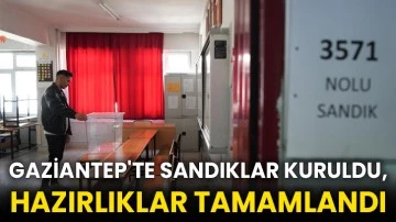 Gaziantep'te sandıklar kuruldu, hazırlıklar tamamlandı
