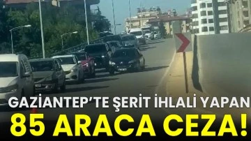 Gaziantep’te şerit ihlali yapan 85 araca ceza