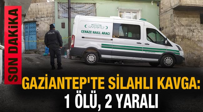 Gaziantep'te silahlı kavga: 1 ölü, 2 yaralı