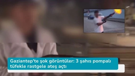 Gaziantep'te şok görüntüler: 3 şahıs pompalı tüfekle rastgele ateş açtı