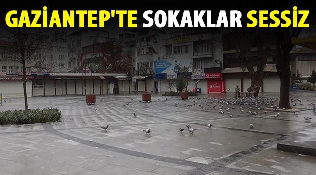 Gaziantep'te sokaklar sessiz
