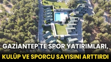 Gaziantep'te spor yatırımları, kulüp ve sporcu sayısını arttırdı