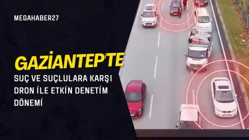 Gaziantep'te suç ve suçlulara karşı dron ile etkin denetim dönemi