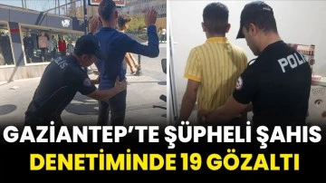 Gaziantep’te Şüpheli Şahıs Denetiminde 19 Gözaltı