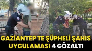 Gaziantep te şüpheli şahıs uygulaması: 4 gözaltı