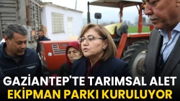 Gaziantep'te tarımsal alet ekipman parkı kuruluyor