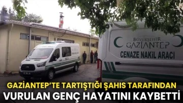 Gaziantep’te Tartıştığı Şahıs Tarafından Vurulan Genç Hayatını Kaybetti