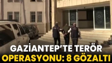 Gaziantep’te terör operasyonu: 8 gözaltı