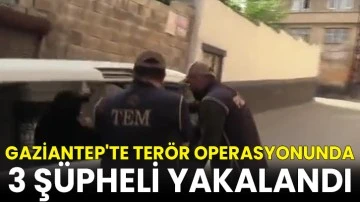 Gaziantep'te terör operasyonunda 3 şüpheli yakalandı