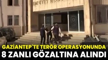 Gaziantep'te terör operasyonunda 8 zanlı gözaltına alındı