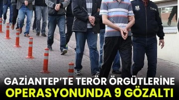 Gaziantep’te terör örgütlerine operasyonunda 9 gözaltı