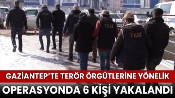 Gaziantep’te Terör Örgütlerine Yönelik Operasyonda 6 Kişi Yakalandı