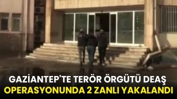Gaziantep'te terör örgütü DEAŞ operasyonunda 2 zanlı yakalandı