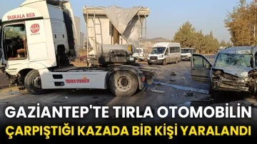 Gaziantep'te tırla otomobilin çarpıştığı kazada bir kişi yaralandı