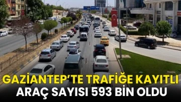 Gaziantep’te trafiğe kayıtlı araç sayısı 593 bin oldu