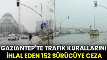 Gaziantep'te trafik kurallarını ihlal eden 152 sürücüye ceza