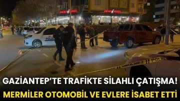 Gaziantep’te trafikte silahlı çatışma! Mermiler otomobil ve evlere isabet etti