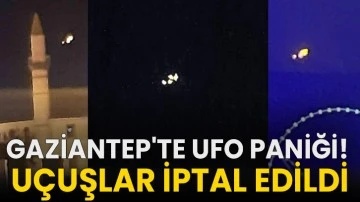 Gaziantep'te ufo paniği! Uçuşlar iptal edildi